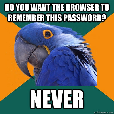 Do you want the browser to remember this password? never  Paranoid Parrot