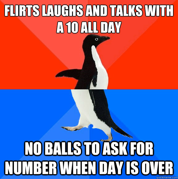 Flirts laughs and talks with a 10 all day No balls to ask for number when day is over - Flirts laughs and talks with a 10 all day No balls to ask for number when day is over  Socially Awesome Awkward Penguin