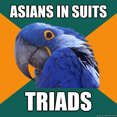 Asians in suits triads  Paranoid Parrot