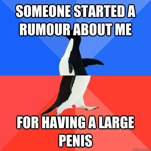 someone started a rumour about me for having a large penis  Socially Awkward Awesome Penguin