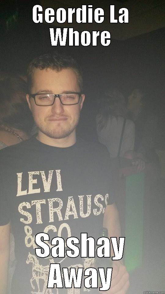 GEORDIE LA WHORE SASHAY AWAY Misc