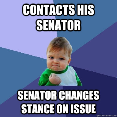 Contacts his Senator Senator changes stance on issue - Contacts his Senator Senator changes stance on issue  Success Kid