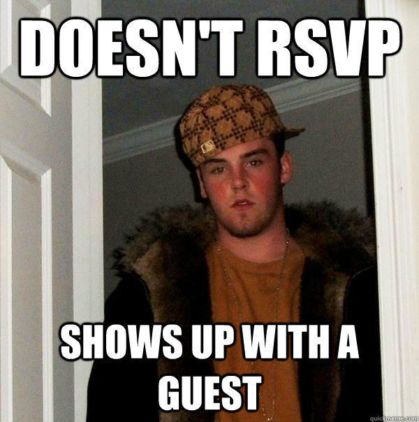 Doesn't rsvp shows up with a guest - Doesn't rsvp shows up with a guest  Scumbag Steve