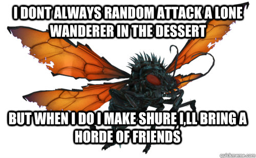 i dont always random attack a lone wanderer in the dessert  but when i do i make shure i,ll bring a horde of friends  Fallout New Vegas Cazadores