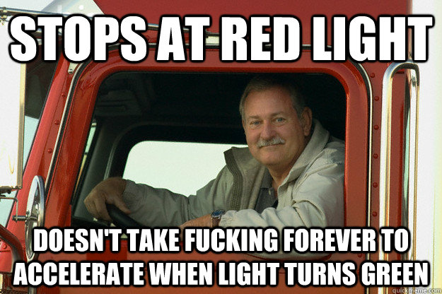 stops at red light doesn't take fucking forever to accelerate when light turns green  