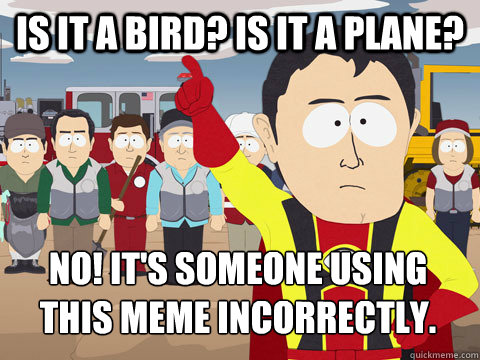 Is it a bird? Is it a plane? No! It's someone using this meme incorrectly.   Captain Hindsight