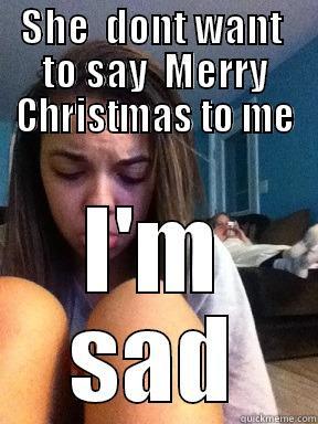SHE  DONT WANT  TO SAY  MERRY CHRISTMAS TO ME I'M SAD Misc
