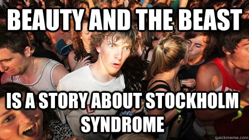 Beauty and the beast is a story about stockholm syndrome - Beauty and the beast is a story about stockholm syndrome  Sudden Clarity Clarence