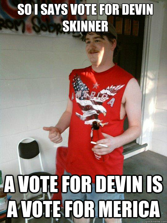 So I says vote for Devin Skinner A vote for Devin is a vote for Merica - So I says vote for Devin Skinner A vote for Devin is a vote for Merica  Redneck Randal