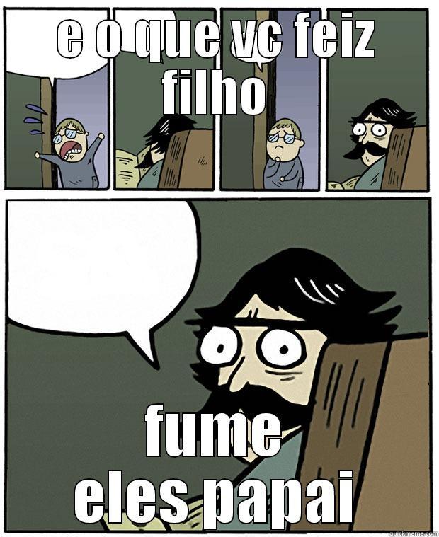 E O QUE VC FEIZ FILHO FUME ELES PAPAI Stare Dad