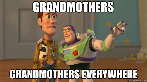 Grandmothers Grandmothers everywhere  Everywhere