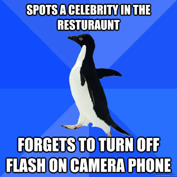 Spots a celebrity in the resturaunt forgets to turn off flash on camera phone  Socially Awkward Penguin