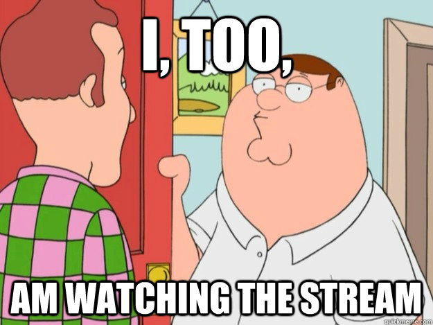 I, too, am watching the stream  