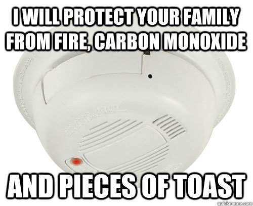 I will protect your family from fire, carbon monoxide and pieces of toast - I will protect your family from fire, carbon monoxide and pieces of toast  scumbag smoke detector