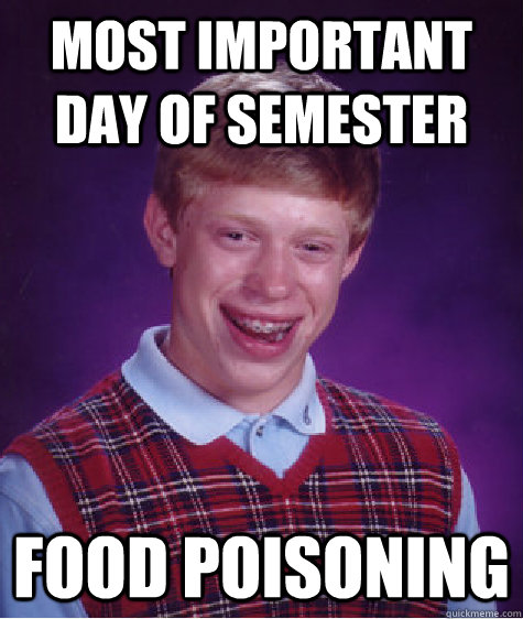 most important day of semester food poisoning  Bad Luck Brian