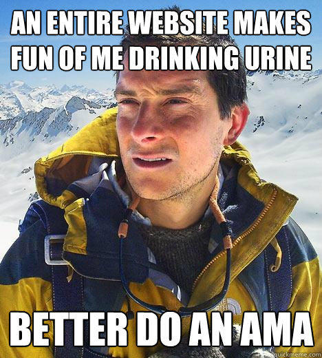 An entire website makes fun of me drinking urine Better do an AMA  Bear Grylls