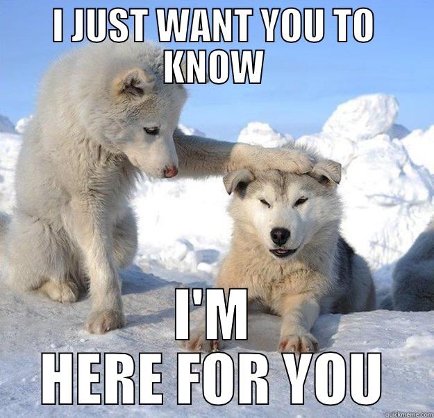 I JUST WANT YOU TO KNOW I'M HERE FOR YOU Caring Husky