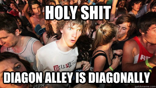 holy shit diagon alley is diagonally  Sudden Clarity Clarence