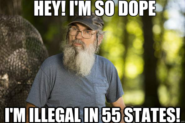 HEY! I'm so dope I'm illegal in 55 states!  
