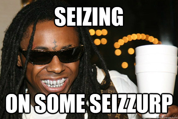 seizing on some seizzurp  