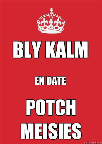 Bly Kalm En Date Potch meisies  Keep calm or gtfo
