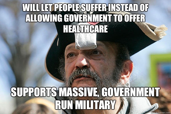Will let people suffer instead of allowing government to offer healthcare Supports massive, government run military  Tea Party Ted