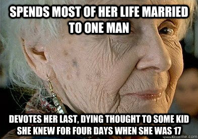 Spends most of her life married to one man devotes her last, dying thought to some kid she knew for four days when she was 17  