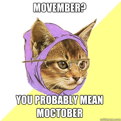 Movember? You probably mean Moctober  Hipster Kitty