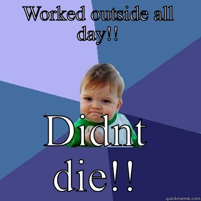 WORKED OUTSIDE ALL DAY!! DIDNT DIE!! Success Kid