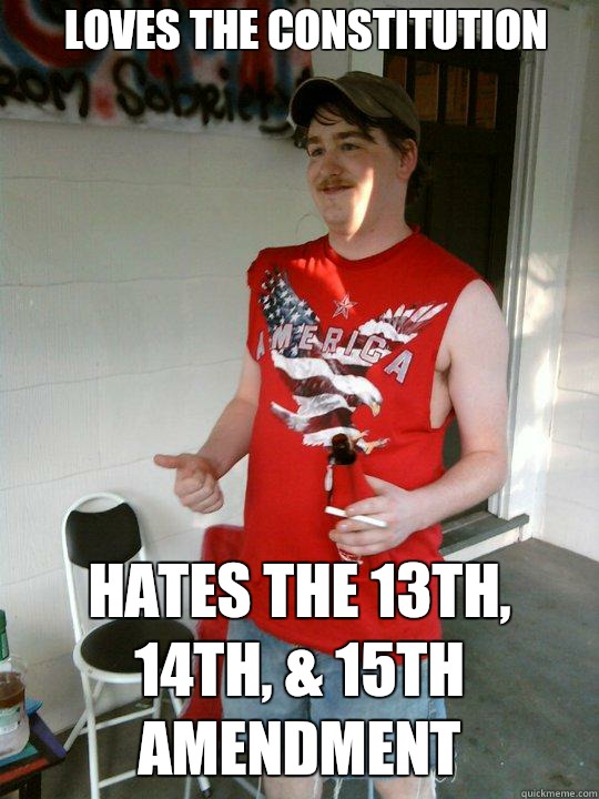 Loves the constitution Hates the 13th, 14th, & 15th amendment  Redneck Randal