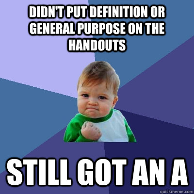 Didn't put definition or general purpose on the handouts  still got an a  Success Kid