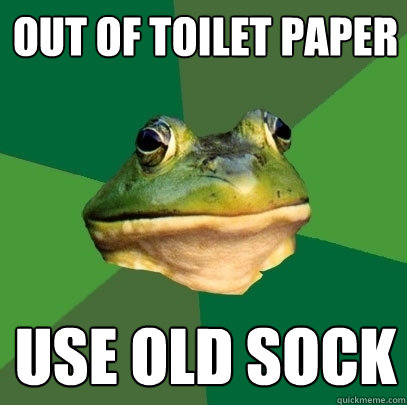 Out of toilet paper use old sock  Foul Bachelor Frog