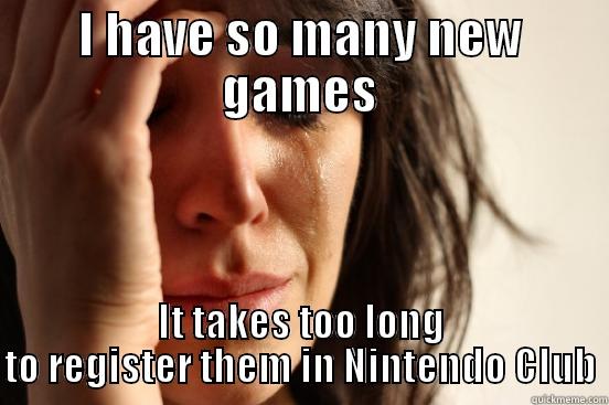 I HAVE SO MANY NEW GAMES IT TAKES TOO LONG TO REGISTER THEM IN NINTENDO CLUB First World Problems