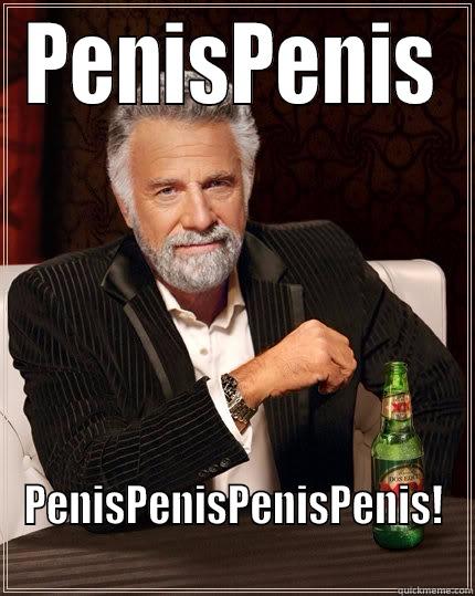 PENISPENIS PENISPENISPENISPENIS! The Most Interesting Man In The World
