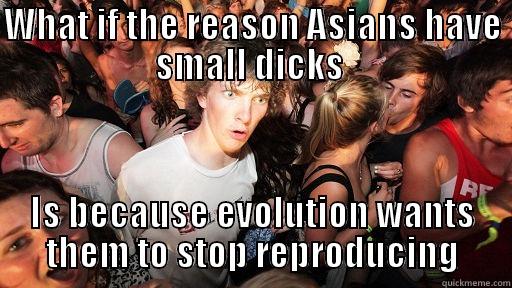 WHAT IF THE REASON ASIANS HAVE SMALL DICKS  IS BECAUSE EVOLUTION WANTS THEM TO STOP REPRODUCING Sudden Clarity Clarence