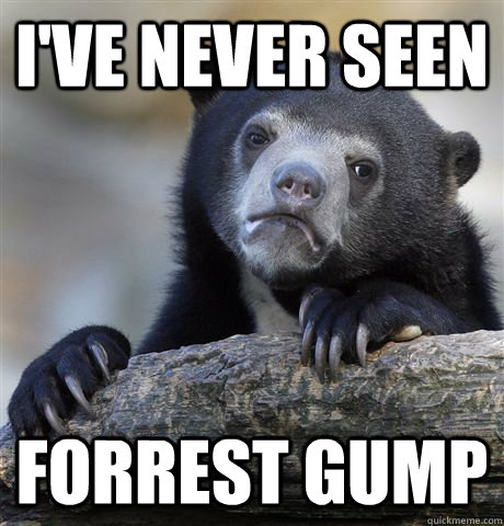 I've never seen Forrest Gump  Confession Bear