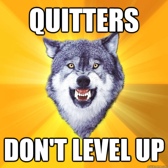 quitters don't level up  Courage Wolf