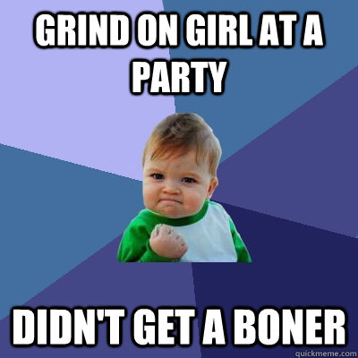 Grind on girl at a party didn't get a boner  Success Kid
