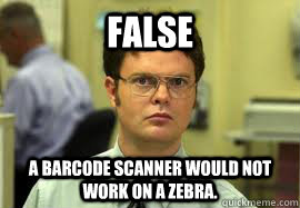 False A barcode scanner would not work on a zebra.  Dwight False