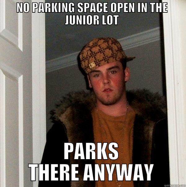 NO PARKING SPACE OPEN IN THE JUNIOR LOT PARKS THERE ANYWAY Scumbag Steve