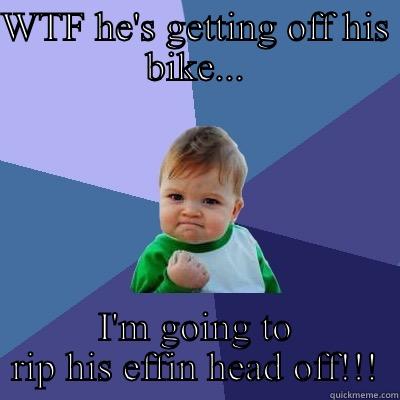 WTF HE'S GETTING OFF HIS BIKE... I'M GOING TO RIP HIS EFFIN HEAD OFF!!! Success Kid