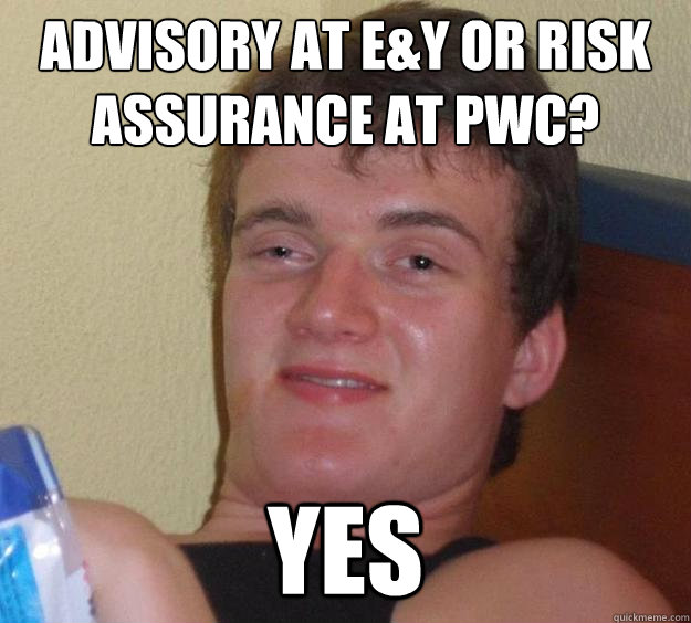 advisory at E&Y or risk assurance at PwC? Yes - advisory at E&Y or risk assurance at PwC? Yes  10 Guy