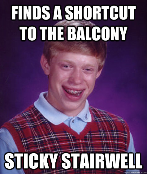Finds a shortcut to the balcony Sticky stairwell  Bad Luck Brian