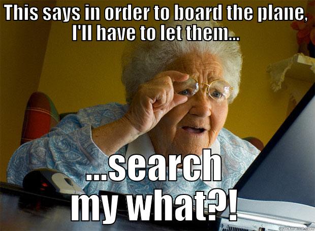 THIS SAYS IN ORDER TO BOARD THE PLANE, I'LL HAVE TO LET THEM... ...SEARCH MY WHAT?! Grandma finds the Internet