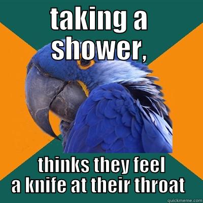 TAKING A SHOWER,  THINKS THEY FEEL A KNIFE AT THEIR THROAT  Paranoid Parrot