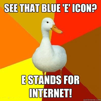 see that blue 'e' icon? e stands for internet!  