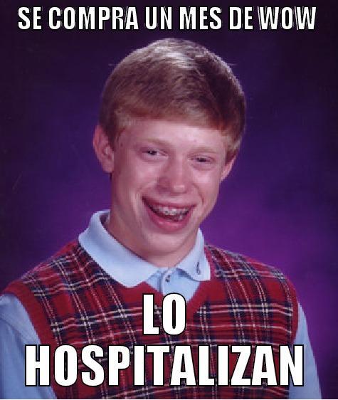 SE COMPRA UN MES DE WOW LO HOSPITALIZAN Bad Luck Brian