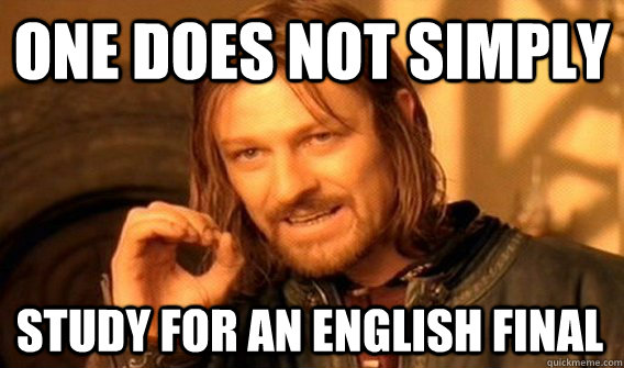 ONE DOES NOT SIMPLY STUDY FOR AN ENGLISH FINAL  One Does Not Simply
