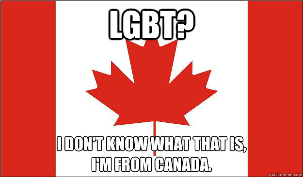 LGBT? I don't know what that is,
I'm from Canada.  