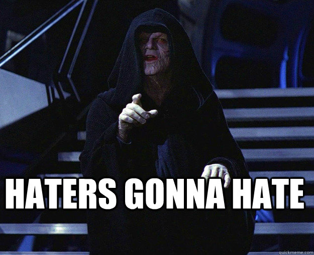  HATERS GONNA HATE -  HATERS GONNA HATE  Palpatine